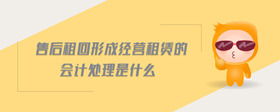 售后租回形成經(jīng)營(yíng)租賃的會(huì)計(jì)處理是什么