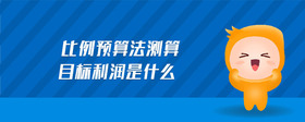 比例預(yù)算法測(cè)算目標(biāo)利潤(rùn)是什么