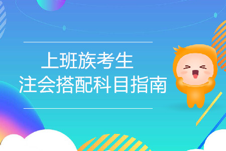 上班族考生注會(huì)搭配科目指南！