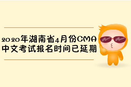 2020年湖南省4月份CMA中文考試報名時間已延期