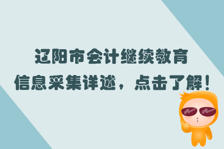 遼陽市會計繼續(xù)教育信息采集詳述，點擊了解！