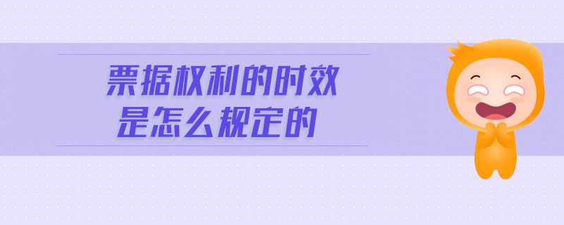 票據權利的時效是怎么規(guī)定的