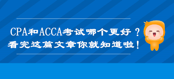 CPA和ACCA考試哪個更好？看完這篇文章你就知道啦！