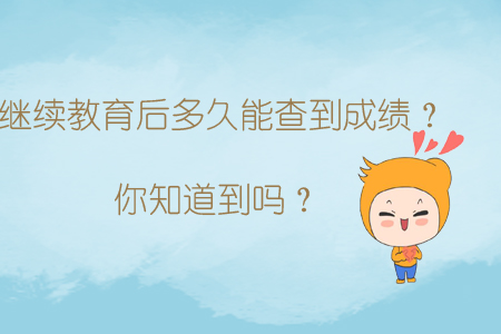 繼續(xù)教育后多久能查到成績？你知道到嗎？