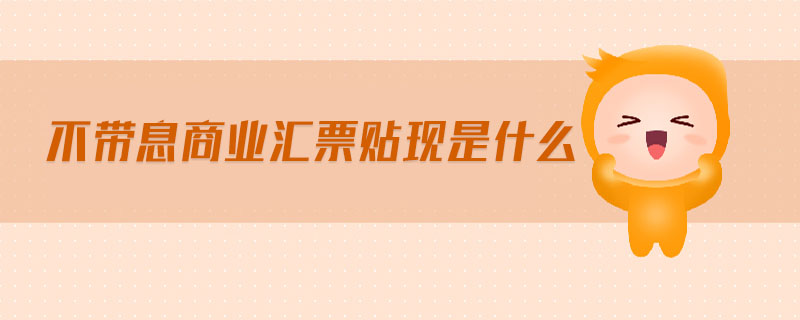 不帶息商業(yè)匯票貼現(xiàn)是什么