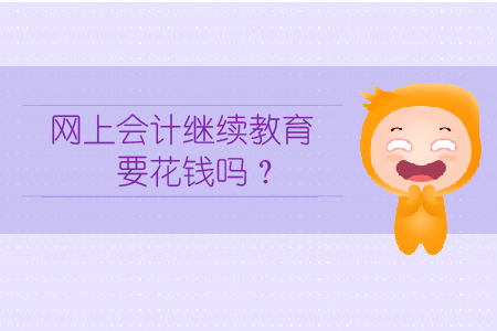 網上會計繼續(xù)教育要花錢嗎？