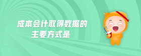 成本會計取得數(shù)據(jù)的主要方式是