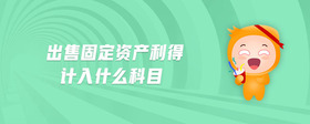 出售固定資產(chǎn)利得計入什么科目