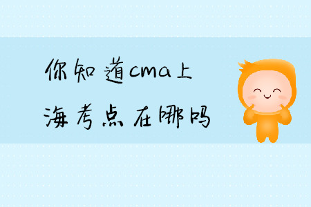 你知道cma上海考點(diǎn)在哪嗎