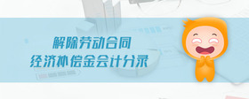 解除勞動合同經(jīng)濟補償金會計分錄