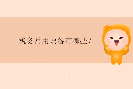 稅務(wù)常用設(shè)備有哪些？