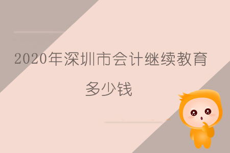 2020年深圳市會計繼續(xù)教育多少錢？