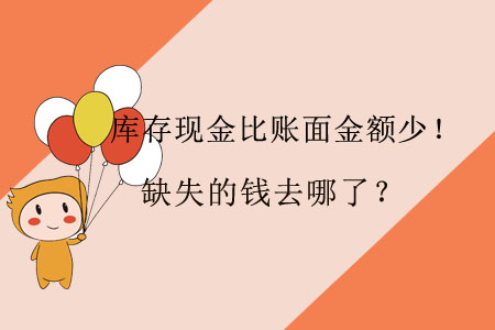 庫(kù)存現(xiàn)金比賬面金額少！缺失的錢去哪了？