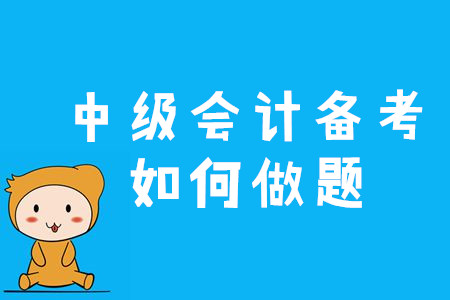 2020年中級會(huì)計(jì)備考應(yīng)該如何做題？三個(gè)竅門速來看！