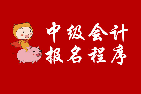 中級(jí)會(huì)計(jì)報(bào)名程序是什么？