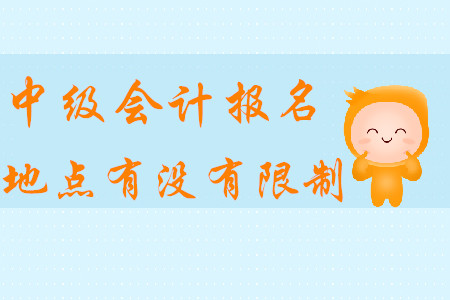 中級(jí)會(huì)計(jì)報(bào)名地點(diǎn)有沒有限制？