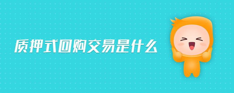 質(zhì)押式回購交易是什么