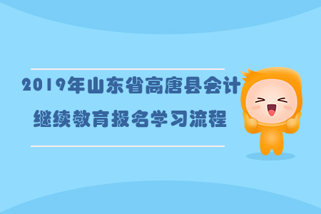 2019年山東省高唐縣會(huì)計(jì)繼續(xù)教育報(bào)名學(xué)習(xí)流程