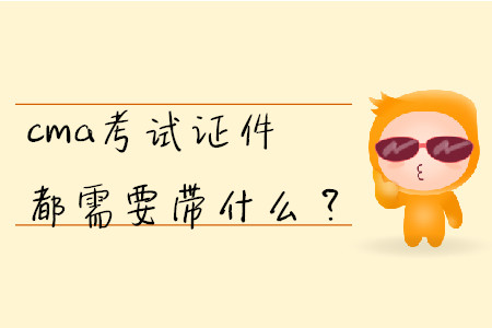 cma考試證件都需要帶什么？