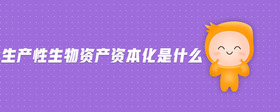 生產(chǎn)性生物資產(chǎn)資本化是什么