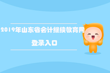 2019年山東省會計繼續(xù)教育網(wǎng)登錄入口
