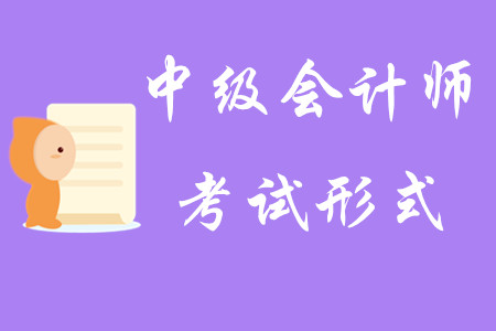 2020年中級(jí)會(huì)計(jì)師考試形式是什么？