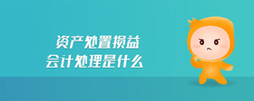 資產(chǎn)處置損益會(huì)計(jì)處理是什么