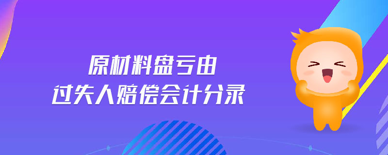 原材料盤虧由過失人賠償會(huì)計(jì)分錄