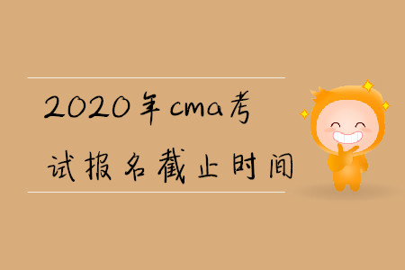 2020年cma考試報名截止時間