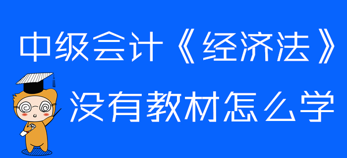 中級(jí)會(huì)計(jì)《經(jīng)濟(jì)法》沒有教材怎么學(xué)？這些章節(jié)可以提前預(yù)習(xí)！