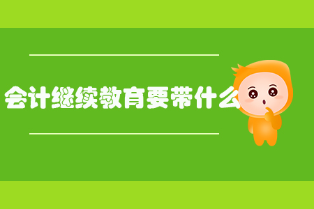會計繼續(xù)教育要帶什么？
