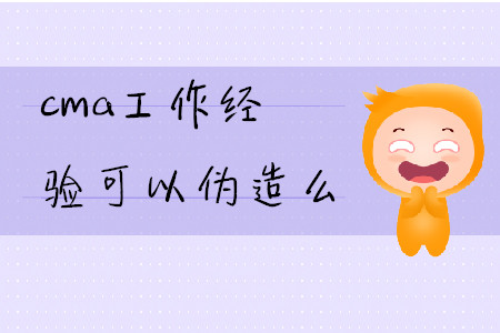 cma工作經(jīng)驗(yàn)可以偽造么