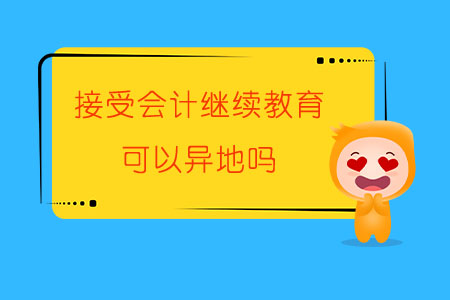 接受會(huì)計(jì)繼續(xù)教育可以異地嗎？