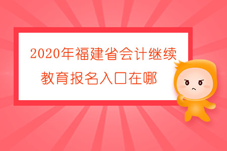 2020年福建省會(huì)計(jì)繼續(xù)教育報(bào)名入口在哪？