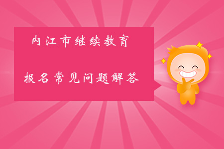 內(nèi)江市會(huì)計(jì)繼續(xù)教育報(bào)名常見問題解答