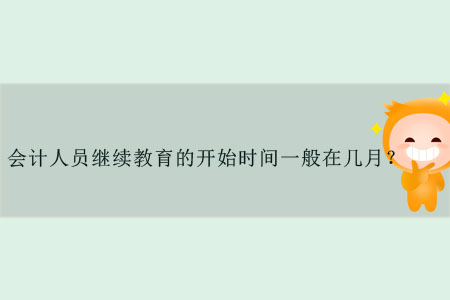 會計人員繼續(xù)教育的開始時間一般在幾月？