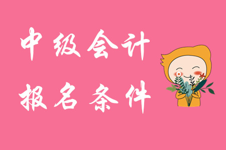 中級會計職稱考試條件2020年有何變化？