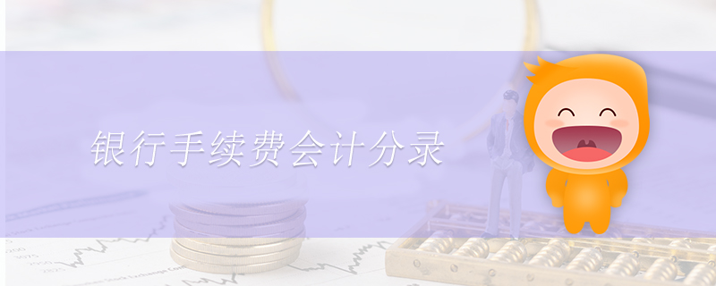 銀行手續(xù)費(fèi)會計(jì)分錄