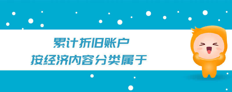 累計(jì)折舊賬戶按經(jīng)濟(jì)內(nèi)容分類屬于