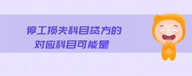 停工損失科目貸方的對(duì)應(yīng)科目可能是