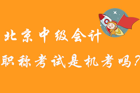 2020年北京中級(jí)會(huì)計(jì)職稱考試是機(jī)考嗎？