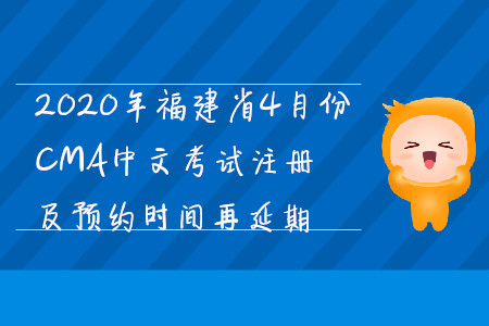 2020年福建省4月份CMA中文考試注冊及預(yù)約時間再延期