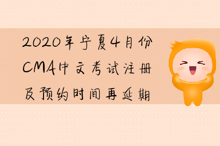 2020年寧夏4月份CMA中文考試注冊(cè)及預(yù)約時(shí)間再延期