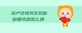 資產(chǎn)負債表年初數(shù)和期末數(shù)怎么填