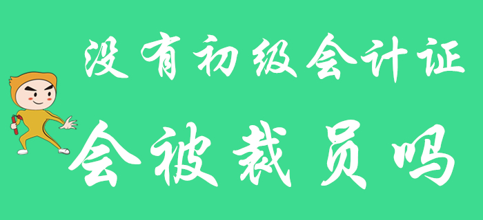 假如發(fā)生裁員，沒(méi)有初級(jí)會(huì)計(jì)師證的你能幸免于難嗎？