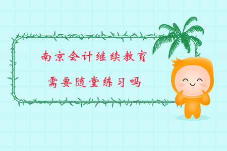 南京會計(jì)繼續(xù)教育需要隨堂練習(xí)嗎？