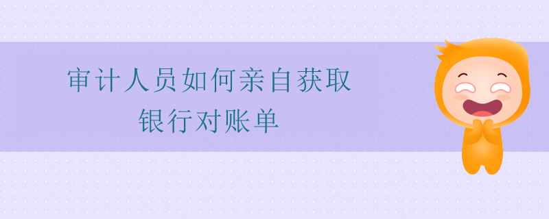 審計人員如何親自獲取銀行對賬單