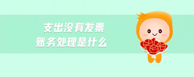 支出沒有發(fā)票賬務(wù)處理是什么