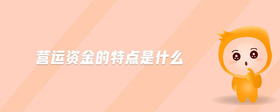 營(yíng)運(yùn)資金的特點(diǎn)是什么