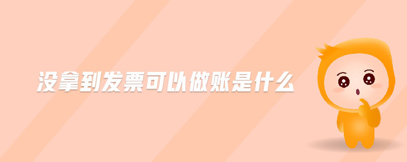 沒拿到發(fā)票可以做賬是什么